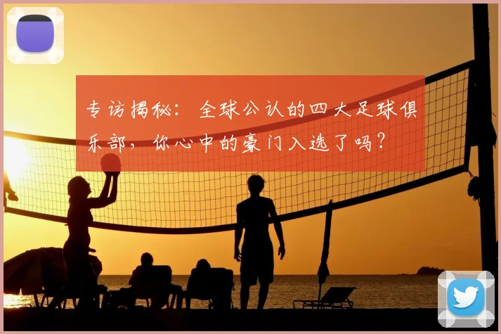 专访揭秘：全球公认的四大足球俱乐部，你心中的豪门入选了吗？