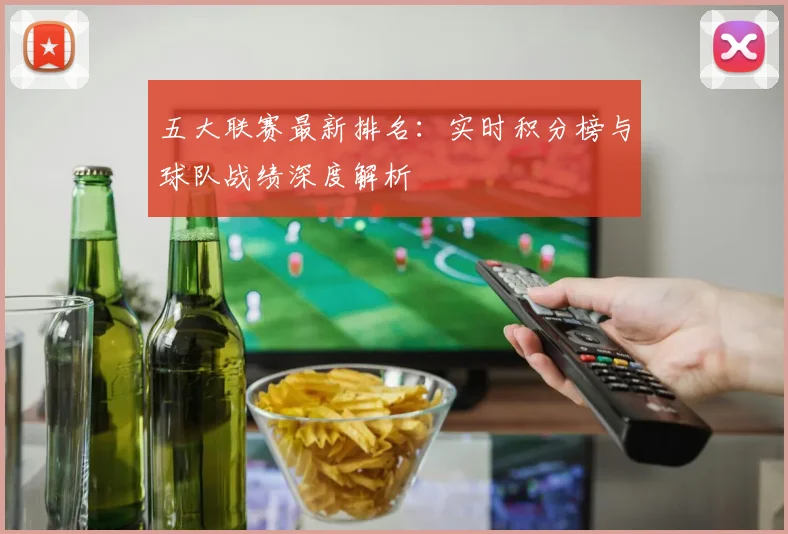 五大联赛最新排名：实时积分榜与球队战绩深度解析